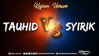 Kajian Umum: Tauhid vs Syirik - Ustadz Abdurrahman Thoyyib, Lc.