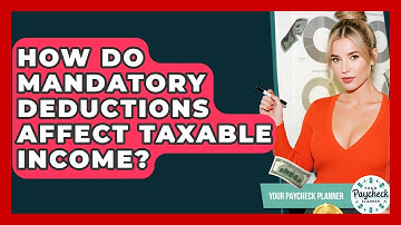 How Do Mandatory Deductions Affect Taxable Income? - Your Paycheck Planner