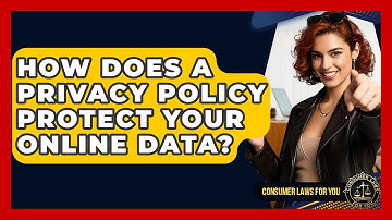 How Does A Privacy Policy Protect Your Online Data? - Consumer Laws For You
