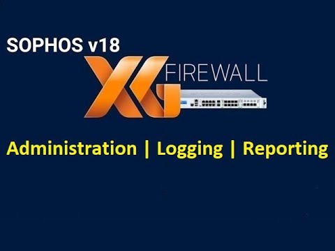 16.  Administration, Logging and Reporting || Sophos XG Firewall
