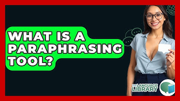 What Is A Paraphrasing Tool? - The Language Library
