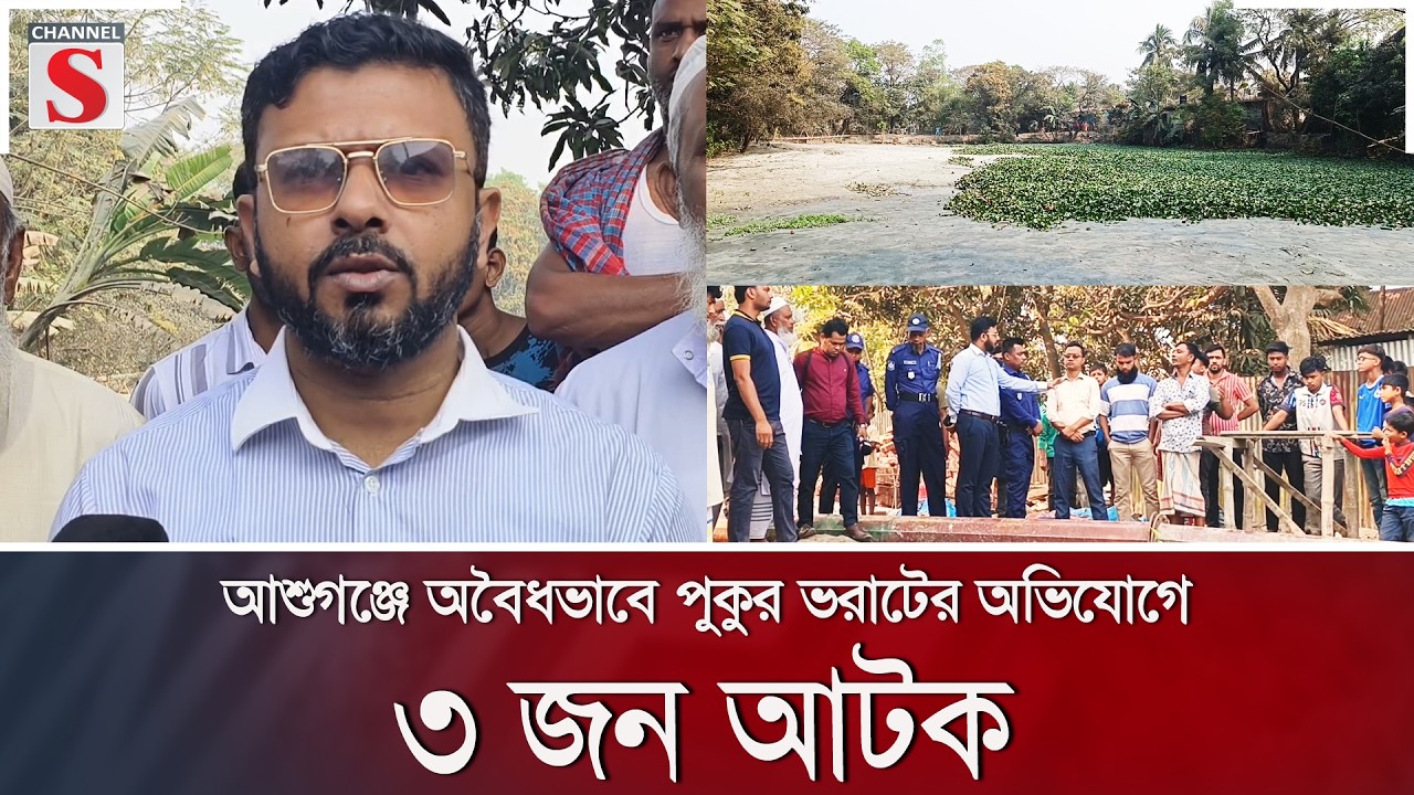 আশুগঞ্জে অবৈধভাবে পুকুর ভরাটের অভিযোগে ৩ জন আটক | Channel S News