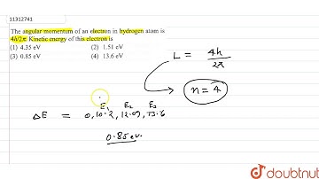The angular momentum of an electron in hydrogen atom is `4 h// 2 pi`. Kinetic energy this electr...