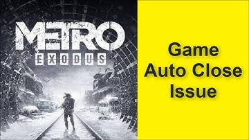 How to Fix Metro Exodus Game Auto Close Issue 2025
