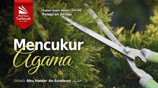 Mencukur Agama (Pelajaran Akhlak) - Ustadz Abu Haidar as-Sundawy حفظه الله