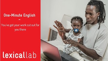 ONE-MINUTE ENGLISH: have your work cut out for you LEARN WITH LEXICAL LAB
