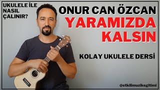 YARAMIZDA KALSIN UKULELE DERSİ - ONUR CAN ÖZCAN - UKULELE İLE NASIL AÇLINIR?