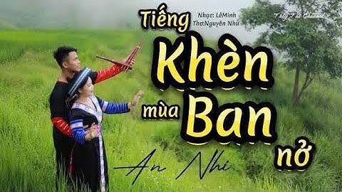 Tiếng Khèn Mùa Ban Nở- An Nhi|| Thơ: Nguyên Như||Nhạc : Lê Minh ( Ca khúc Trữ Tình Tây Bắc Hay Nhất)
