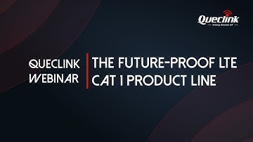 Queclink Webinar: The Future-proof LTE Cat 1 Vehicle Tracker Product Line