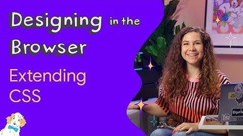 Extending CSS — Designing in the Browser