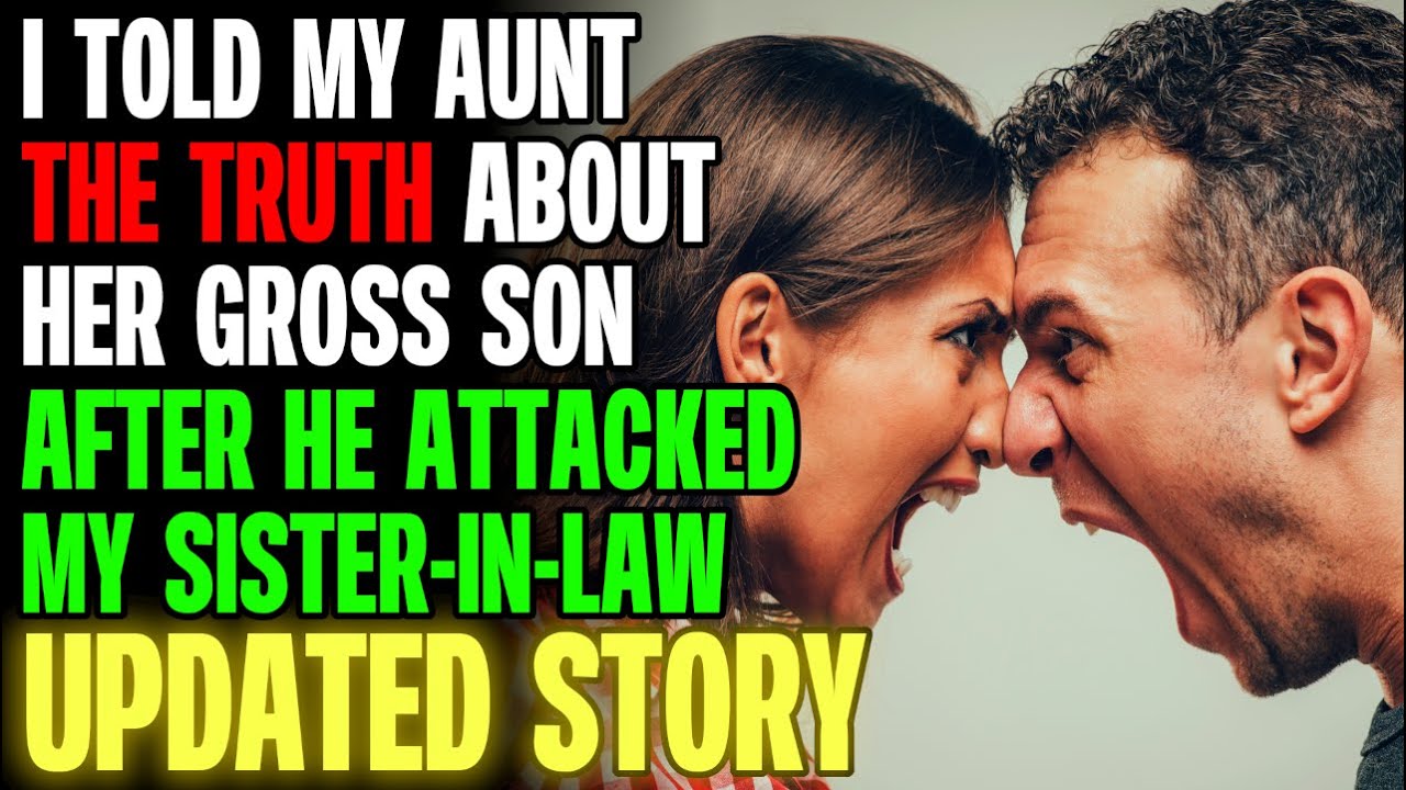 I Told My Aunt The Truth About Her GROSS SON After He Attacked My Sister-In-Law r/Relationships