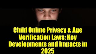 Child Online Privacy & Age Verification Laws: Key Developments and Impacts in 2025