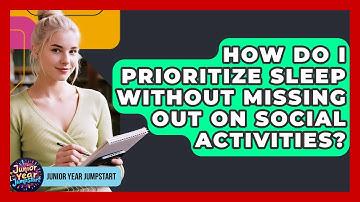 How Do I Prioritize Sleep Without Missing Out On Social Activities? - Junior Year Jumpstart
