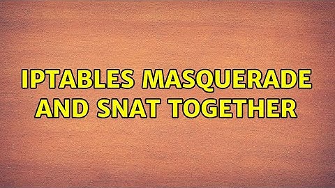 iptables MASQUERADE and SNAT together