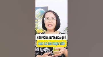 Nên uống nước hoa quả hay ăn trực tiếp |Shorts | Dược sĩ Thủy