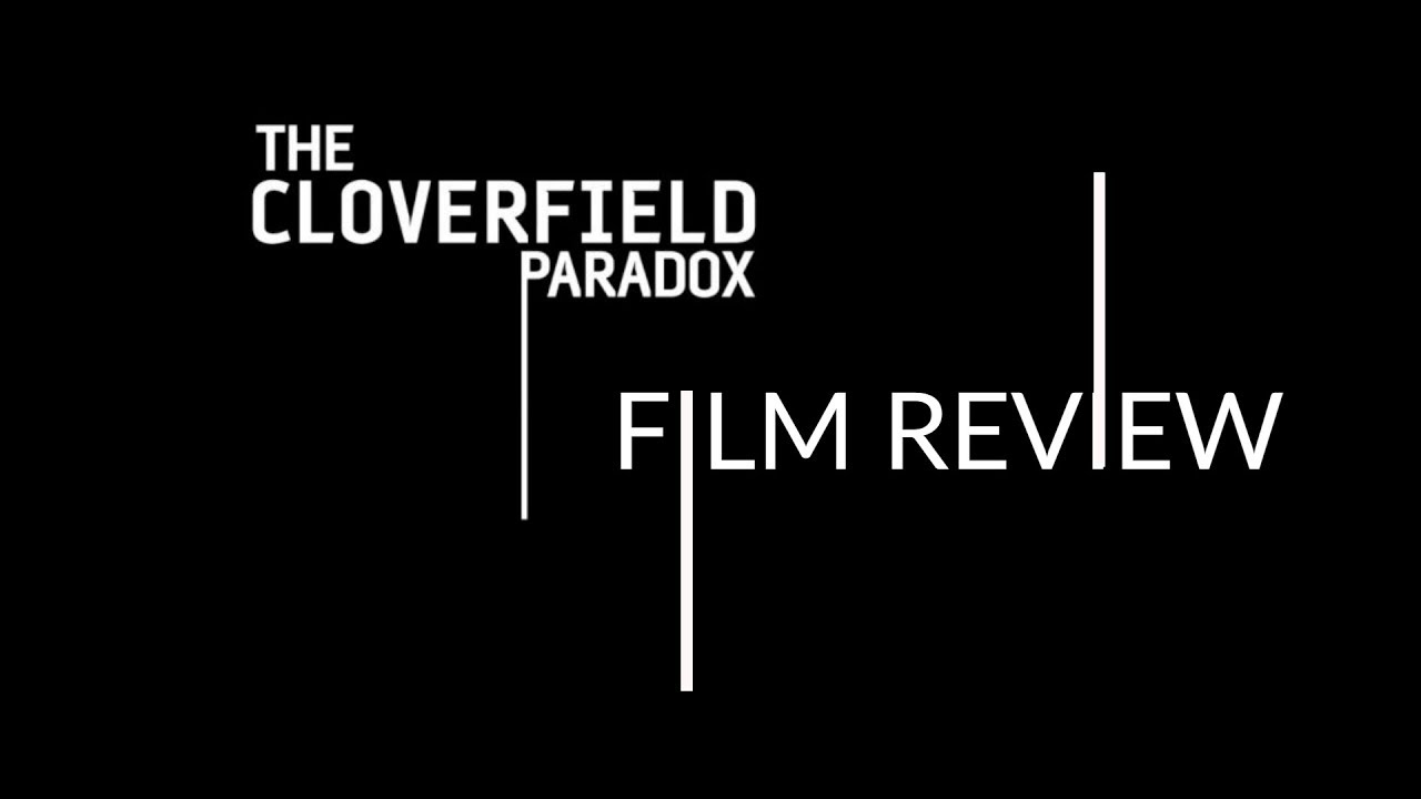The Cloverfield Paradox Review / Spoiler Discussion
