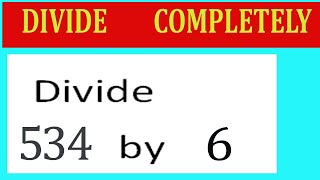 Divide     534      by     6  Divide   completely