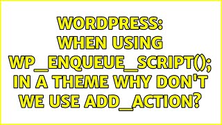 Wordpress: When using wp_enqueue_script(); in a theme why don't we use add_action (2 Solutions!!)