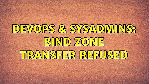 DevOps & SysAdmins: Bind zone transfer refused (3 Solutions!!)