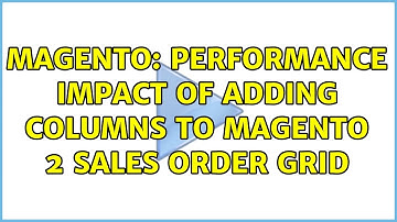 Magento: Performance impact of adding columns to Magento 2 sales order grid
