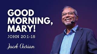 Good Morning, Mary! | Good Morning, Church! | Mary Magdalene | John 20:1-18 | Jacob Cherian | Chag ^