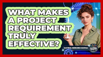 What Makes A Project Requirement Truly Effective? - Electrical Engineering Essentials