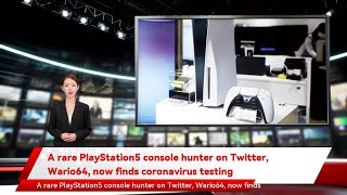 A rare PlayStation5 console hunter on Twitter, Wario64, now finds coronavirus testing