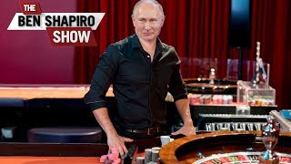 Russian Roulette | The Ben Shapiro Show Ep. 670