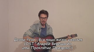 Вся наша жизнь ужастик (OST "Андрей Верещагин или Проклятие призрака") / Денни Резо Вся наша жизнь ужастик (OST "Андрей Верещагин или Проклятие призрака") / Денни Резо