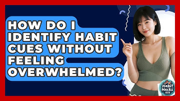 How Do I Identify Habit Cues Without Feeling Overwhelmed? - Habit Hacks Hub