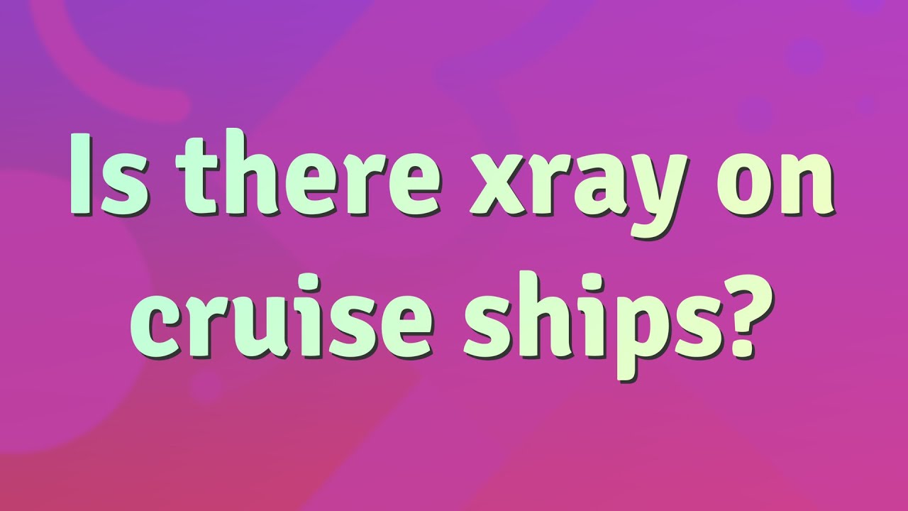 do cruise ships have xray