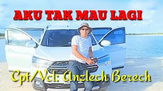 AKU TAK MAU LAGI - Cpt/Vcl: Anzlech Berech (Official Video Musik)