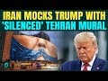 Iran HUMILIATES Trump, Embarrassing Mural PAINTED in Tehran | Trump’s LIPS SEALED in Fresh MOCKERY