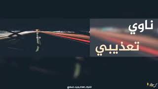 اغنيه ناوي تعذيبي لاتعذب قليبي  حالات واتس اب