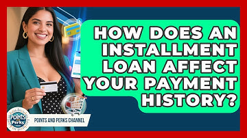 How Does An Installment Loan Affect Your Payment History? - Points and Perks Channel