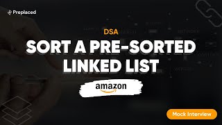 Amazon Interview: Sort a pre sorted linked list | Preplaced