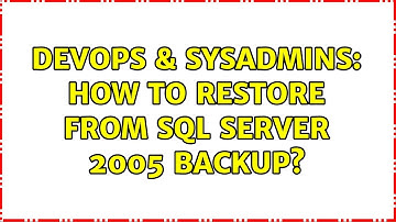 DevOps & SysAdmins: How to restore from SQL Server 2005 backup?