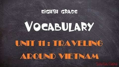 Học tốt tiếng Anh lớp 8 - Unit 11 Traveling around Vietnam