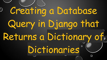 Creating a Database Query in Django that Returns a Dictionary of Dictionaries