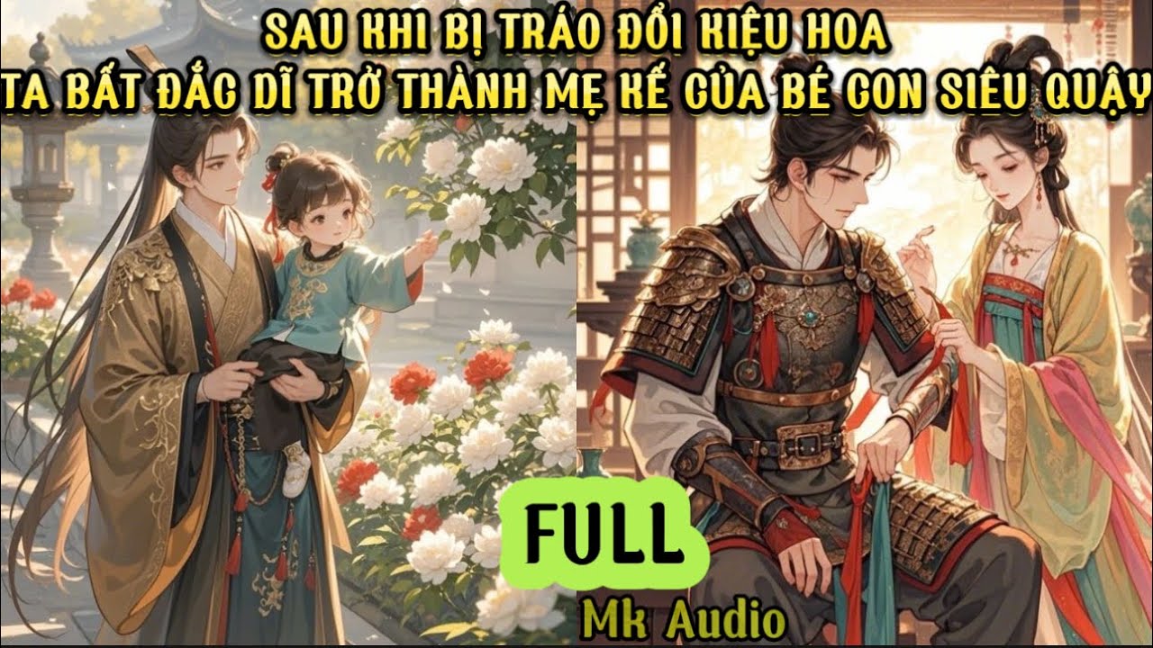 SAU KHI BỊ TRÁO ĐỔI KIỆU HOA TA BẤT ĐẮC DĨ TRỞ THÀNH MẸ KẾ CỦA NHÓC CON SIÊU QUẬY - MK AUDIO