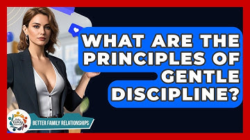 What Are The Principles Of Gentle Discipline? - Better Family Relationships