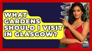 What Gardens Should I Visit In Glasgow? - Europe Travel Pros