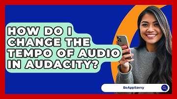 How Do I Change The Tempo Of Audio In Audacity? - Be App Savvy