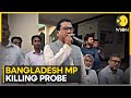 Bangladesh mp murder dhaka probe team arrives in kolkata  latest english news  wion