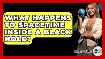 What Happens To Spacetime Inside A Black Hole? - Physics Frontier