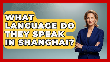 What Language Do They Speak In Shanghai? - The Language Library