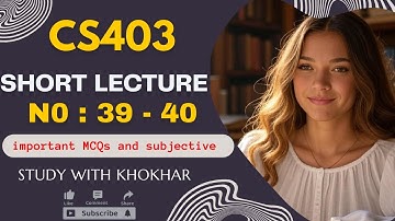 CS403 Short Lecture - 39 and 40 |  Data Base Management System Urdu/Hindi | VU | Study with Khokhar