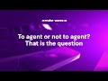 To agent or not to agent? That is the question