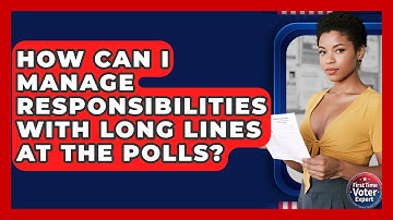 How Can I Manage Responsibilities With Long Lines At The Polls? - First Time Voter Expert