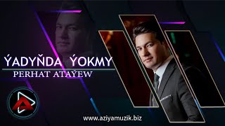 PERHAT ATAYEW  ( Yadynda Yokmy )